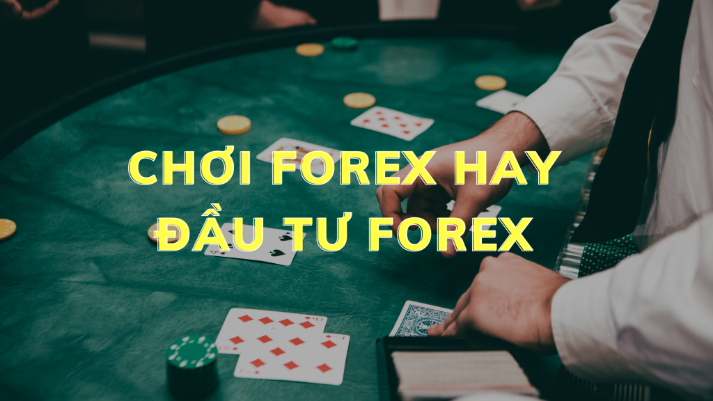chơi forex hay đầu tư forex